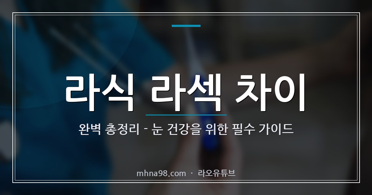 라식 라섹 차이 완벽 총정리 – 눈 건강을 위한 필수 가이드