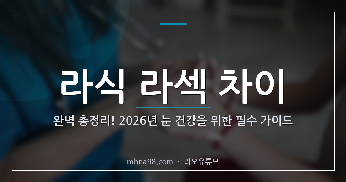 라오유튜브 | 라식 라섹 차이 완벽 총정리! 2026년 눈 건강을 위한 필수 가이드 라식 라섹 차이 이해하기 위한 정보