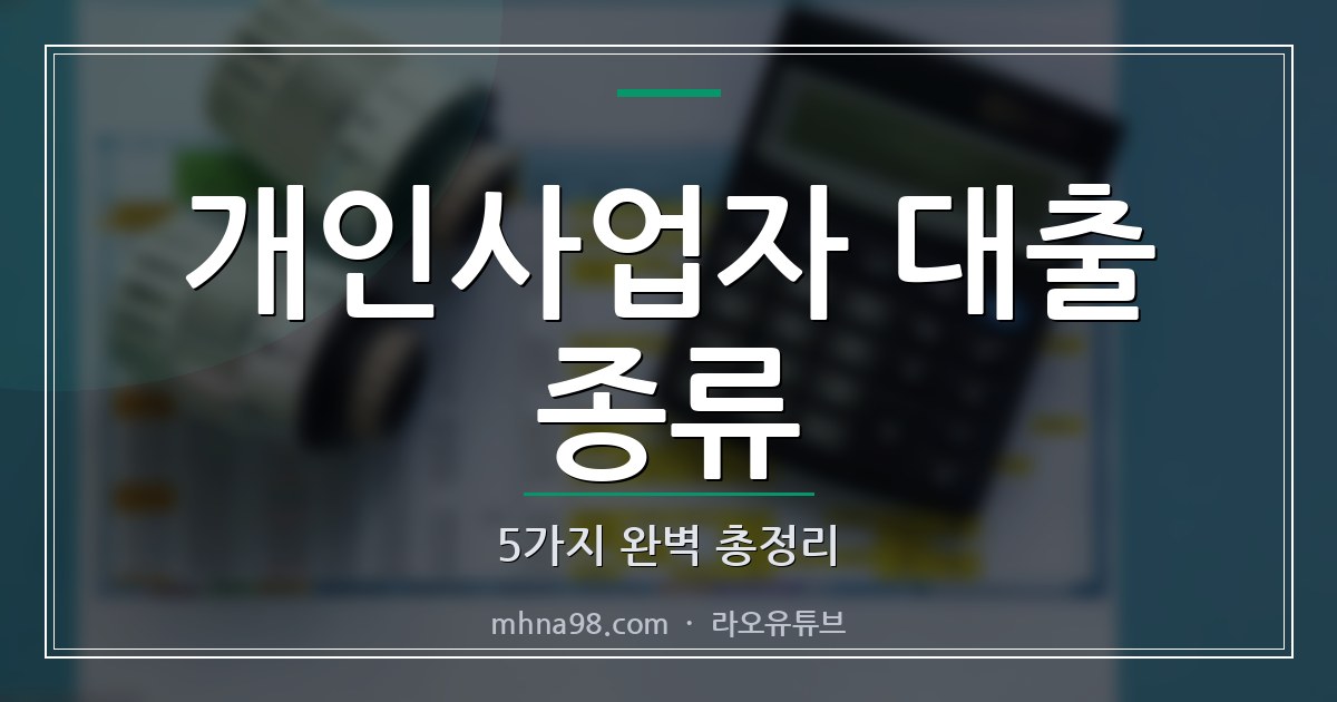 라오유튜브 | 개인사업자 대출 종류 5가지 완벽 총정리 개인사업자 대출 종류 이미지