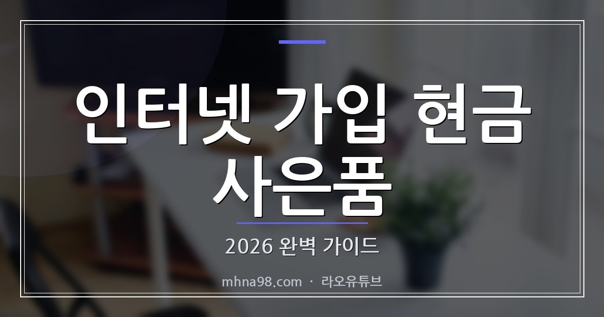 라오유튜브 | 인터넷 가입 현금 사은품 2026 완벽 가이드 인터넷 가입 현금 사은품