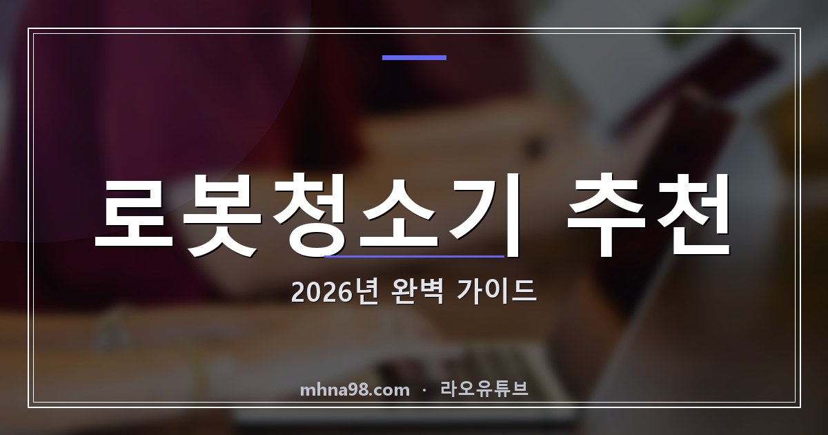 라오유튜브 | 로봇청소기 추천: 2026년 완벽 가이드 로봇청소기 추천 이미지