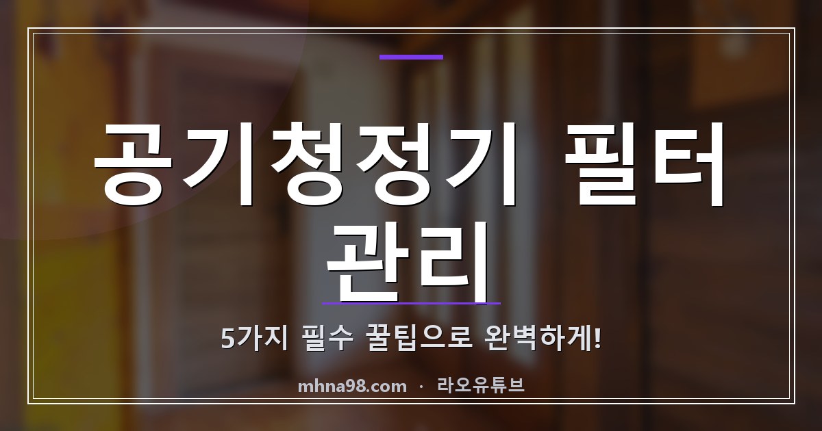라오유튜브 | 공기청정기 필터 관리, 5가지 필수 꿀팁으로 완벽하게! 공기청정기 필터 관리 이미지