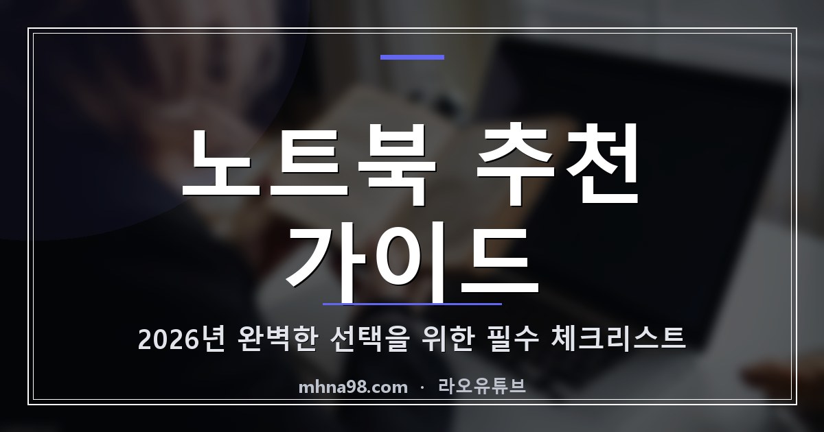 노트북 추천 가이드: 2026년 완벽한 선택을 위한 필수 체크리스트