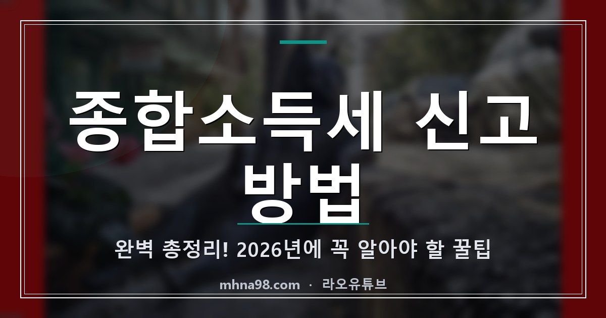 종합소득세 신고 방법 완벽 총정리! 2026년에 꼭 알아야 할 꿀팁