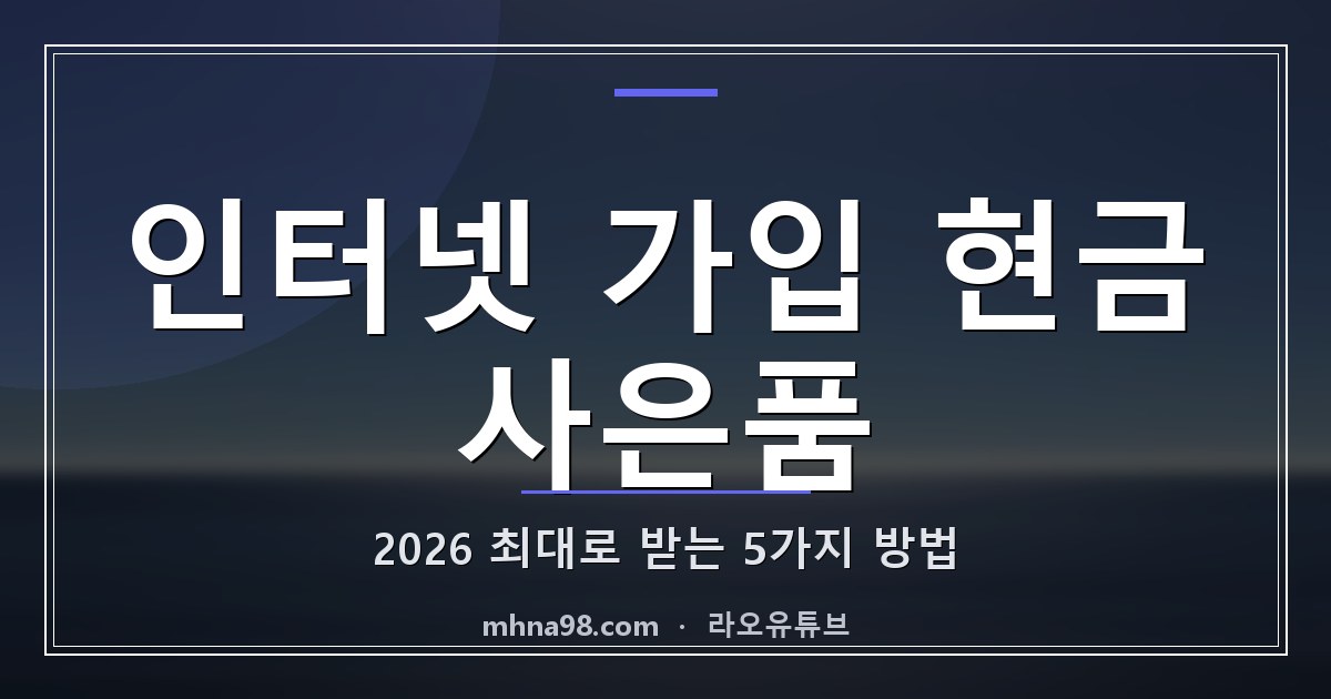 인터넷 가입 현금 사은품 2026, 최대로 받는 5가지 방법