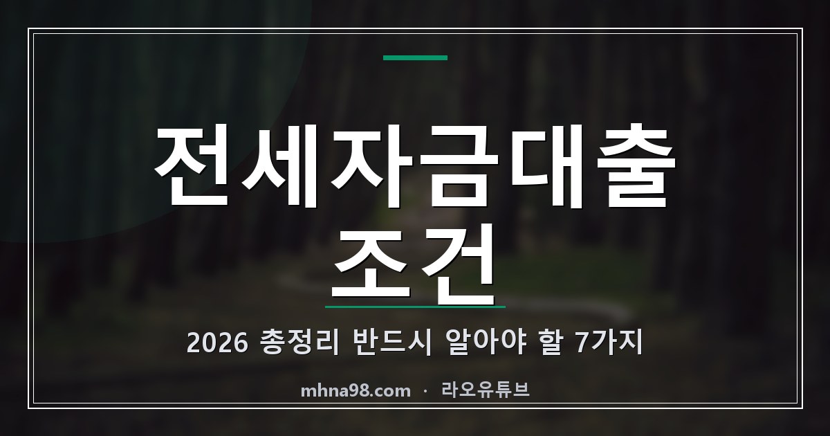 전세자금대출 조건 2026 총정리, 반드시 알아야 할 7가지