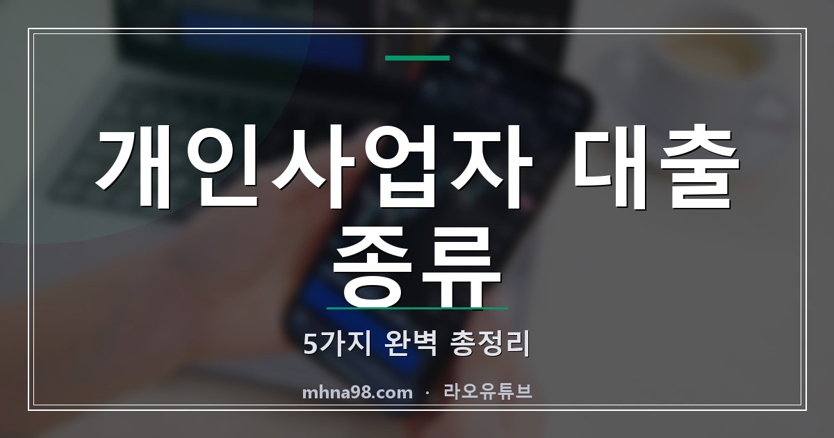 라오유튜브 | 개인사업자 대출 종류 5가지 완벽 총정리 개인사업자 대출 종류에 대한 정보 이미지