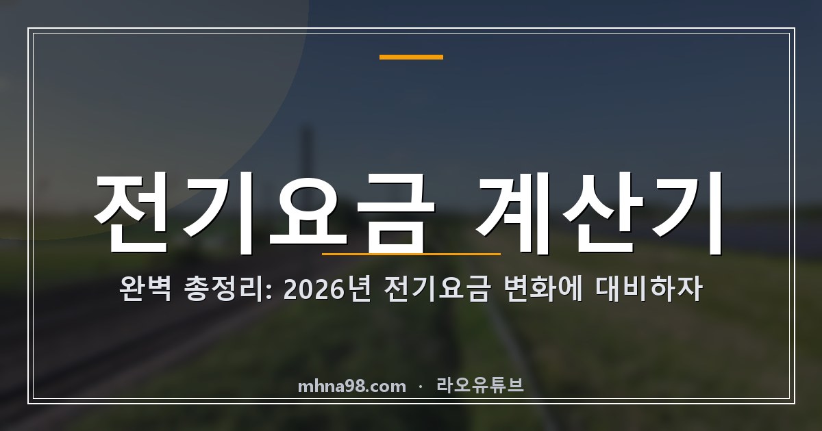 라오유튜브 | 전기요금 계산기 완벽 총정리: 2026년 전기요금 변화에 대비하자 전기요금 계산기 이미지
