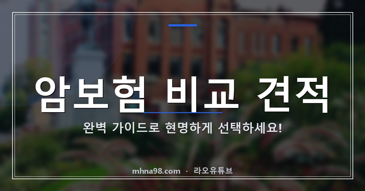 라오유튜브 | 암보험 비교 견적: 완벽 가이드로 현명하게 선택하세요! 암보험 비교 견적을 통한 최적의 보험 선택