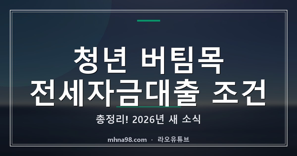 라오유튜브 | 청년 버팀목 전세자금대출 조건 총정리! 2026년 새 소식 청년 버팀목 전세자금대출 조건 정보