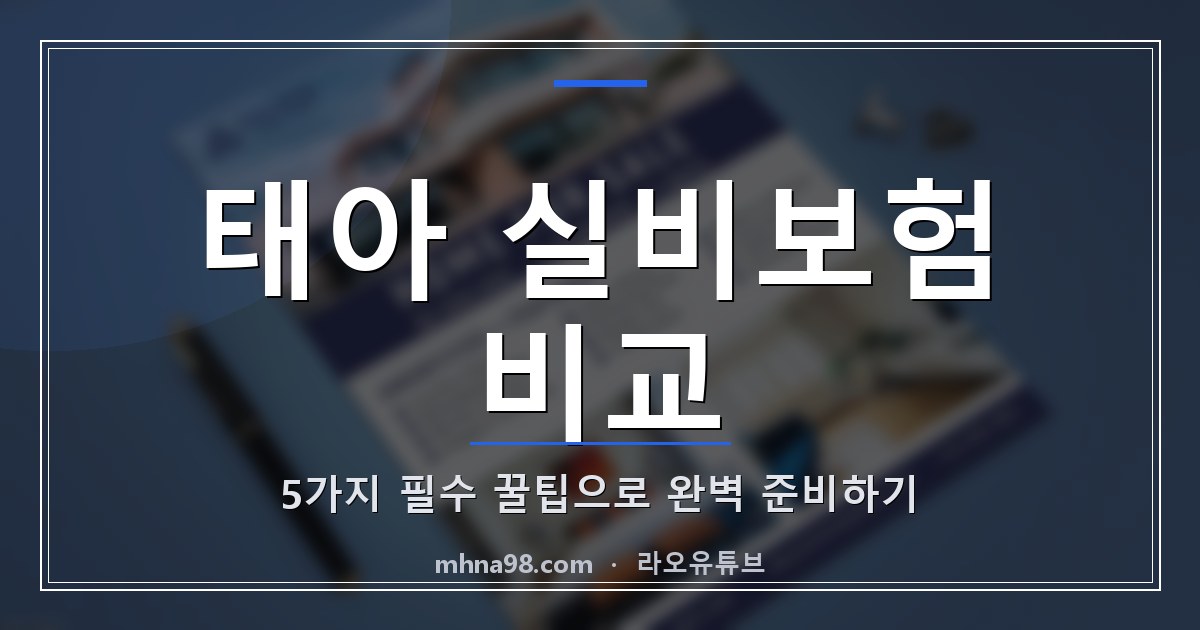 라오유튜브 | 태아 실비보험 비교: 5가지 필수 꿀팁으로 완벽 준비하기 태아 실비보험 비교를 위한 체크리스트
