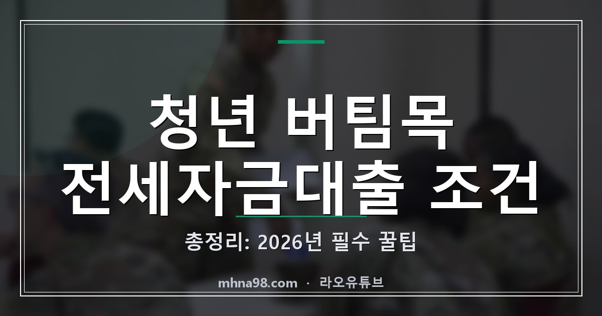 청년 버팀목 전세자금대출 조건 총정리: 2026년 필수 꿀팁