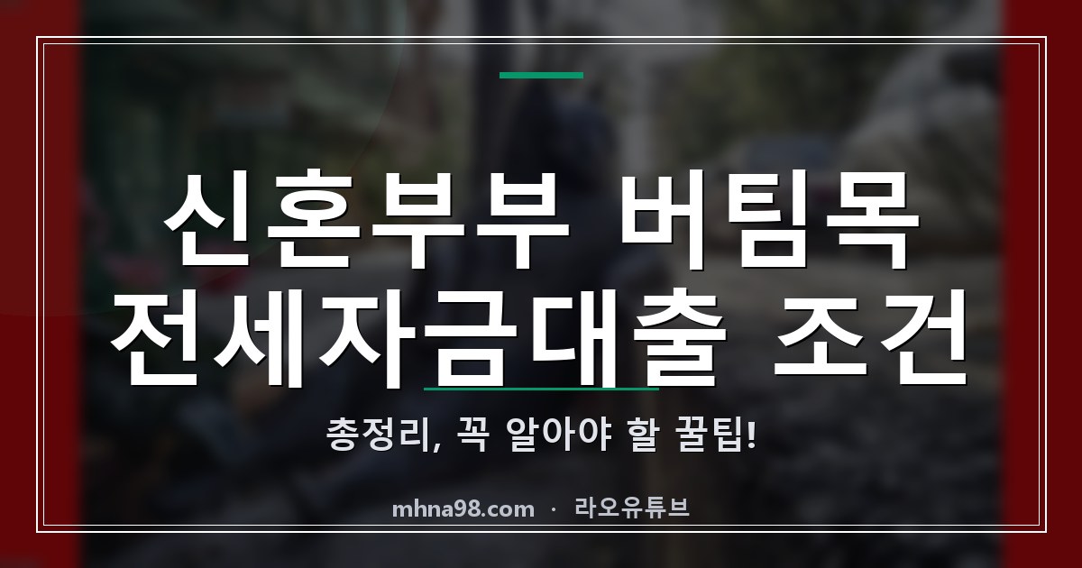 신혼부부 버팀목 전세자금대출 조건 총정리, 꼭 알아야 할 꿀팁!