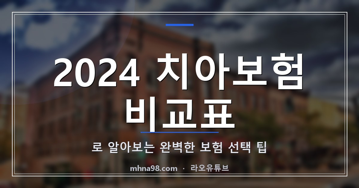 2024 치아보험 비교표로 알아보는 완벽한 보험 선택 팁