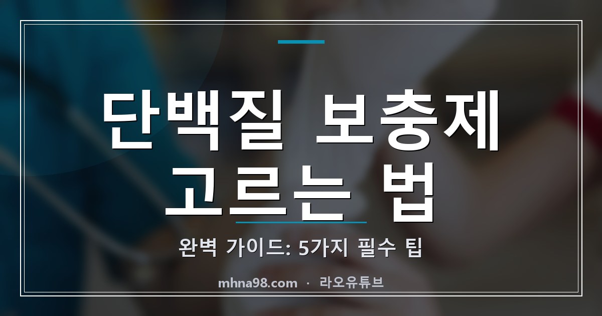 라오유튜브 | 단백질 보충제 고르는 법 완벽 가이드: 5가지 필수 팁 단백질 보충제 고르는 법