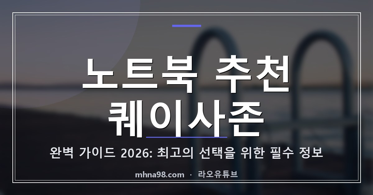 라오유튜브 | 노트북 추천 퀘이사존 완벽 가이드 2026: 최고의 선택을 위한 필수 정보 노트북 추천 퀘이사존