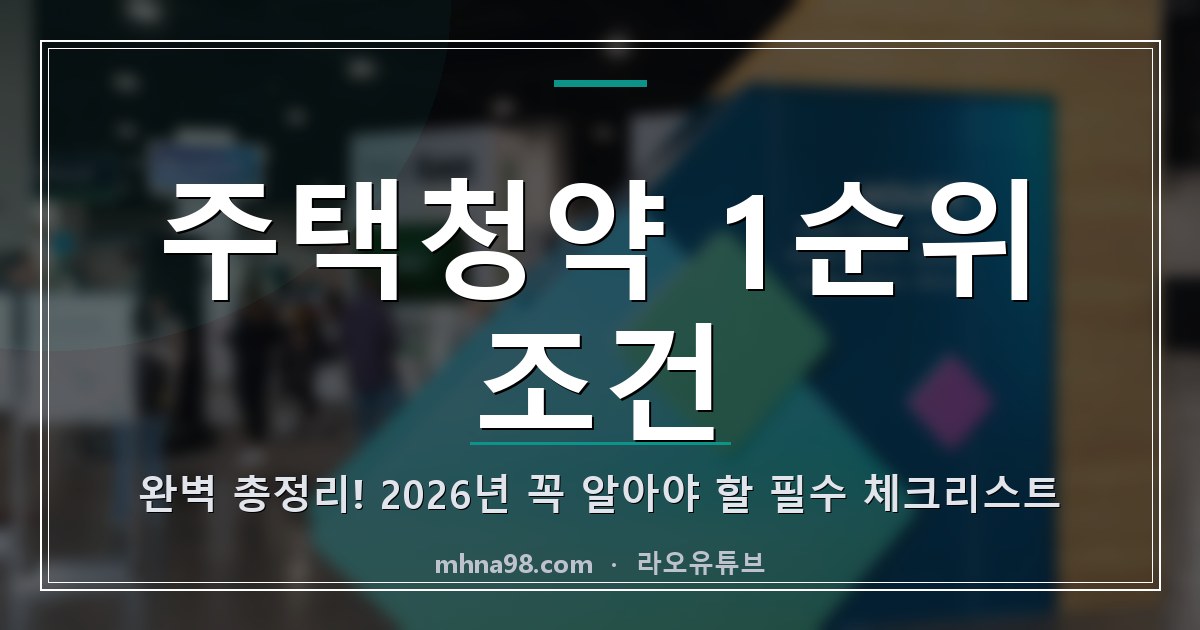 주택청약 1순위 조건 완벽 총정리! 2026년 꼭 알아야 할 필수 체크리스트