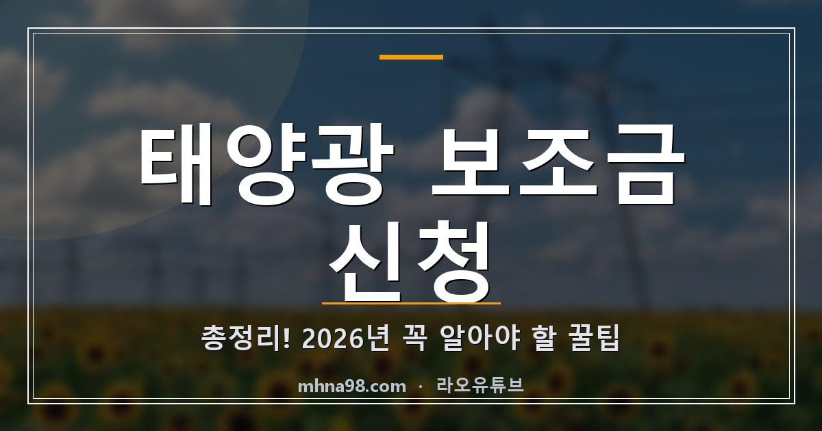 태양광 보조금 신청 총정리! 2026년 꼭 알아야 할 꿀팁
