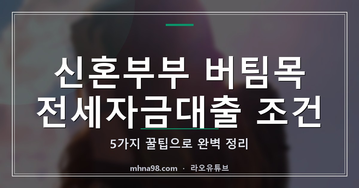 신혼부부 버팀목 전세자금대출 조건 5가지 꿀팁으로 완벽 정리