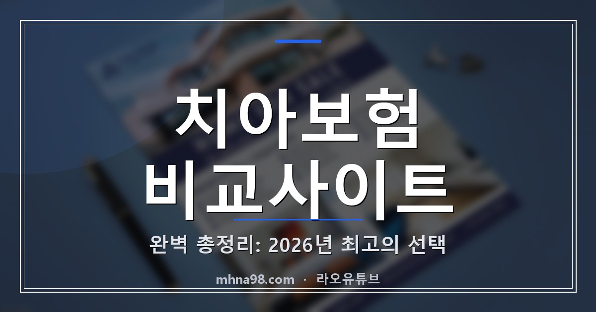 라오유튜브 | 치아보험 비교사이트 완벽 총정리: 2026년 최고의 선택 치아보험 비교사이트 정보