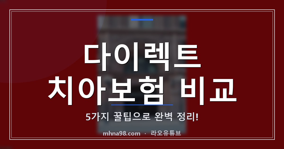 다이렉트 치아보험 비교 5가지 꿀팁으로 완벽 정리!