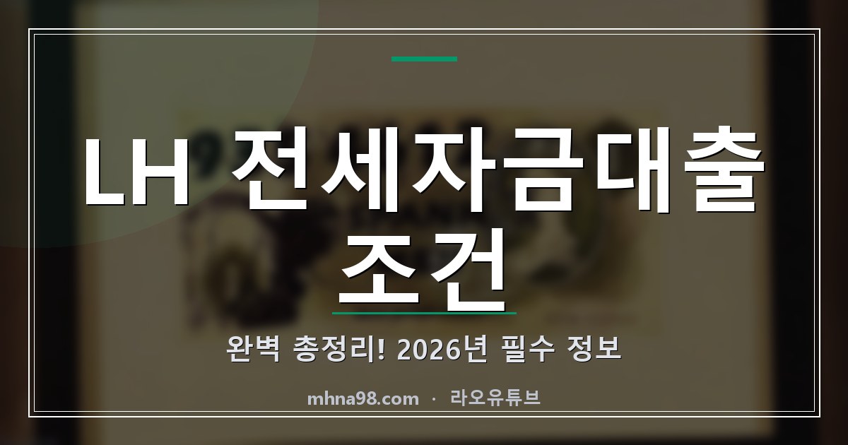 LH 전세자금대출 조건 완벽 총정리! 2026년 필수 정보