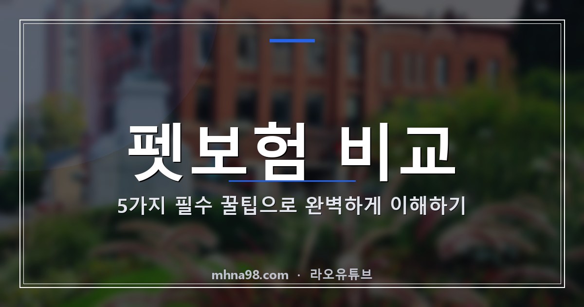 라오유튜브 | 펫보험 비교: 5가지 필수 꿀팁으로 완벽하게 이해하기 펫보험 비교를 위한 정보와 팁