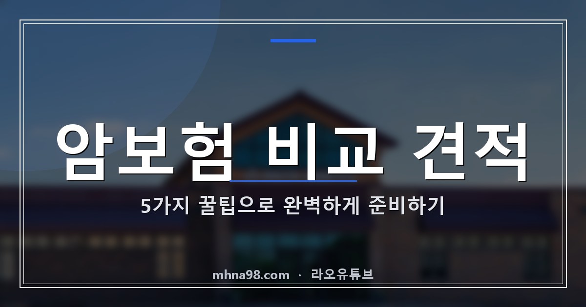 라오유튜브 | 암보험 비교 견적, 5가지 꿀팁으로 완벽하게 준비하기 암보험 비교 견적에 대한 정보