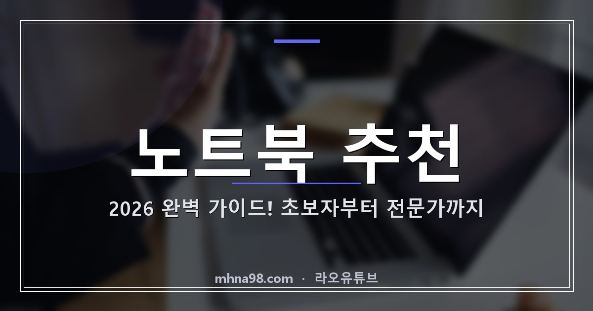 라오유튜브 | 노트북 추천 2026 완벽 가이드! 초보자부터 전문가까지 노트북 추천 정보 이미지