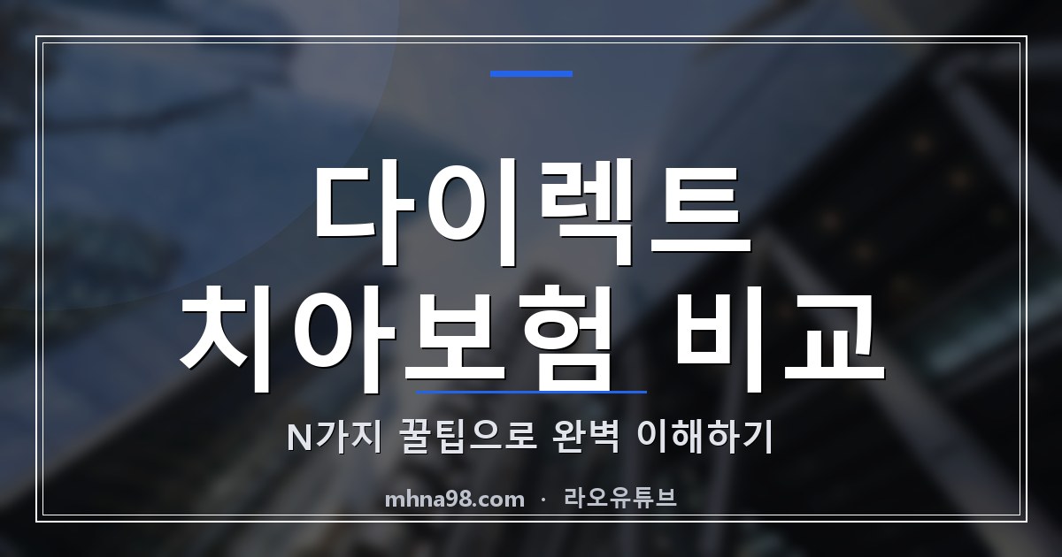 다이렉트 치아보험 비교: N가지 꿀팁으로 완벽 이해하기