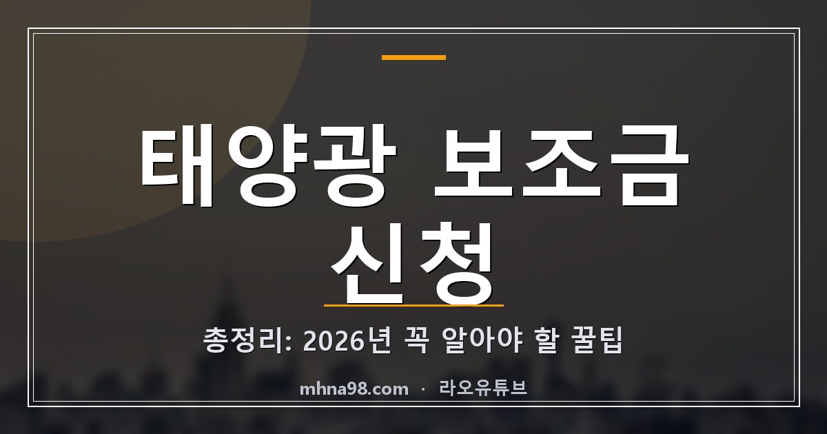 라오유튜브 | 태양광 보조금 신청 총정리: 2026년 꼭 알아야 할 꿀팁 태양광 보조금 신청 정보 이미지
