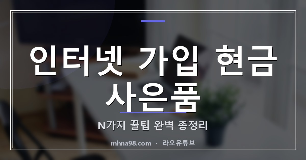 인터넷 가입 현금 사은품 N가지 꿀팁 완벽 총정리