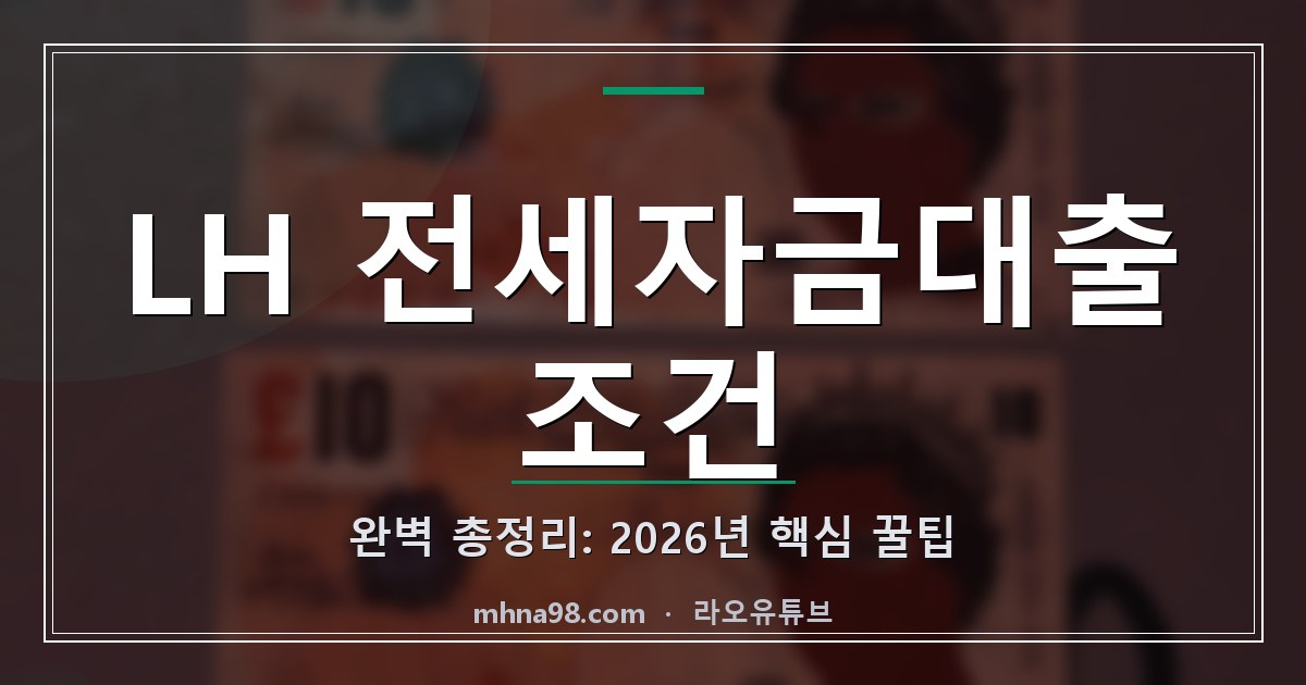 LH 전세자금대출 조건 완벽 총정리: 2026년 핵심 꿀팁