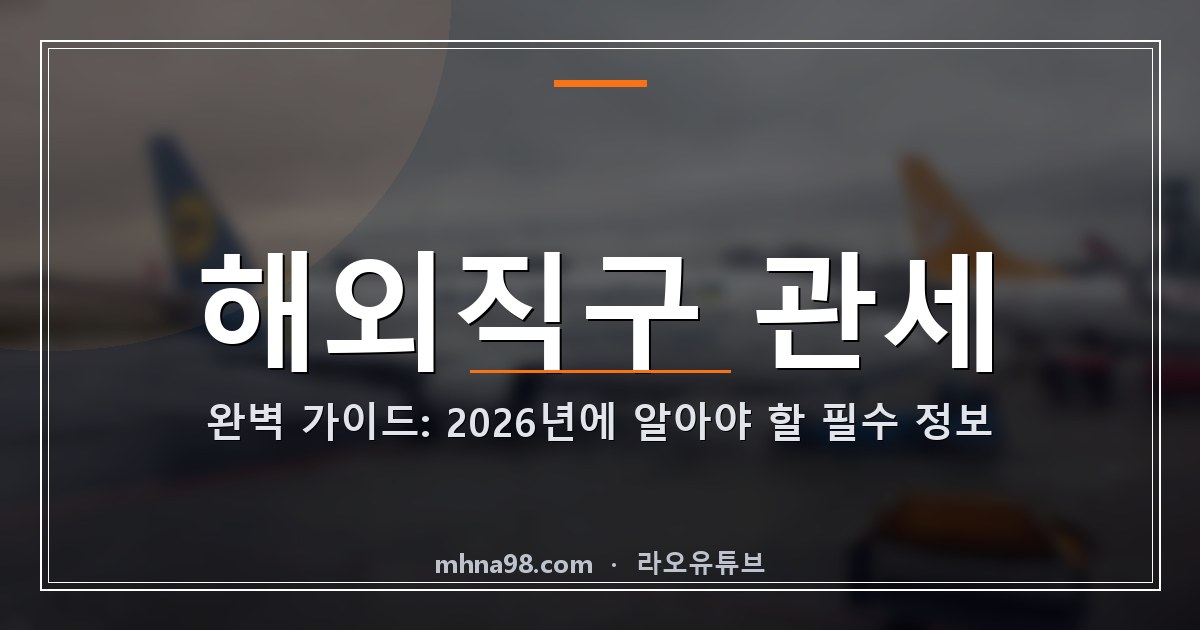 해외직구 관세 완벽 가이드: 2026년에 알아야 할 필수 정보