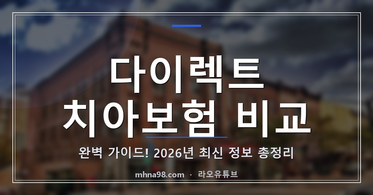라오유튜브 | 다이렉트 치아보험 비교 완벽 가이드! 2026년 최신 정보 총정리 다이렉트 치아보험 비교 정보