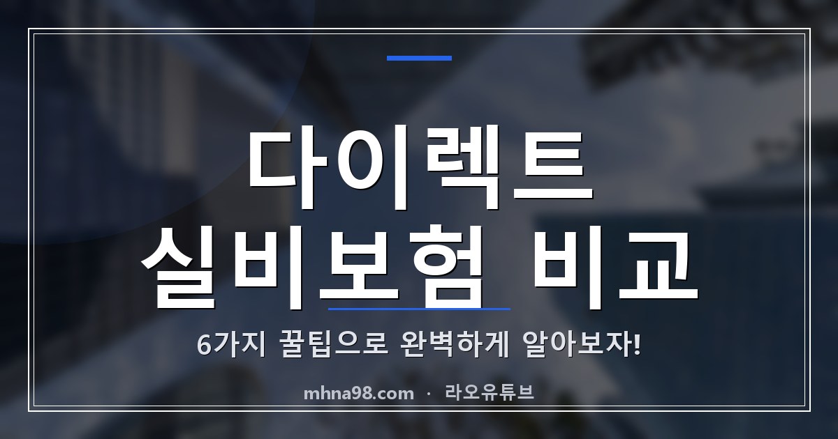 다이렉트 실비보험 비교: 6가지 꿀팁으로 완벽하게 알아보자!