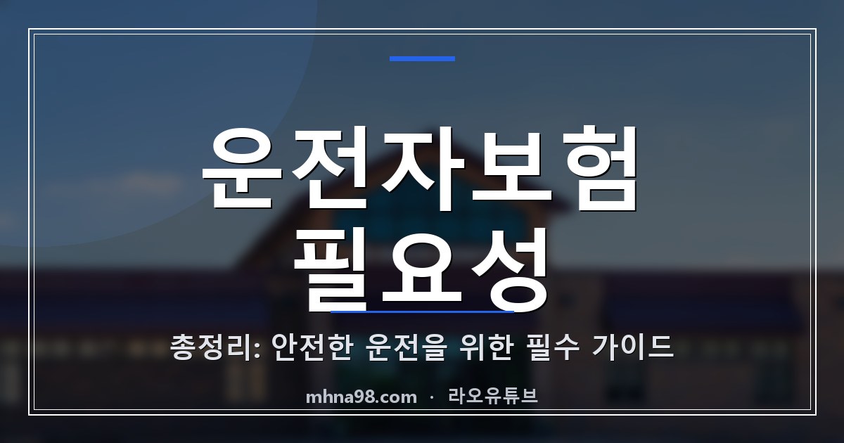 운전자보험 필요성 총정리: 안전한 운전을 위한 필수 가이드