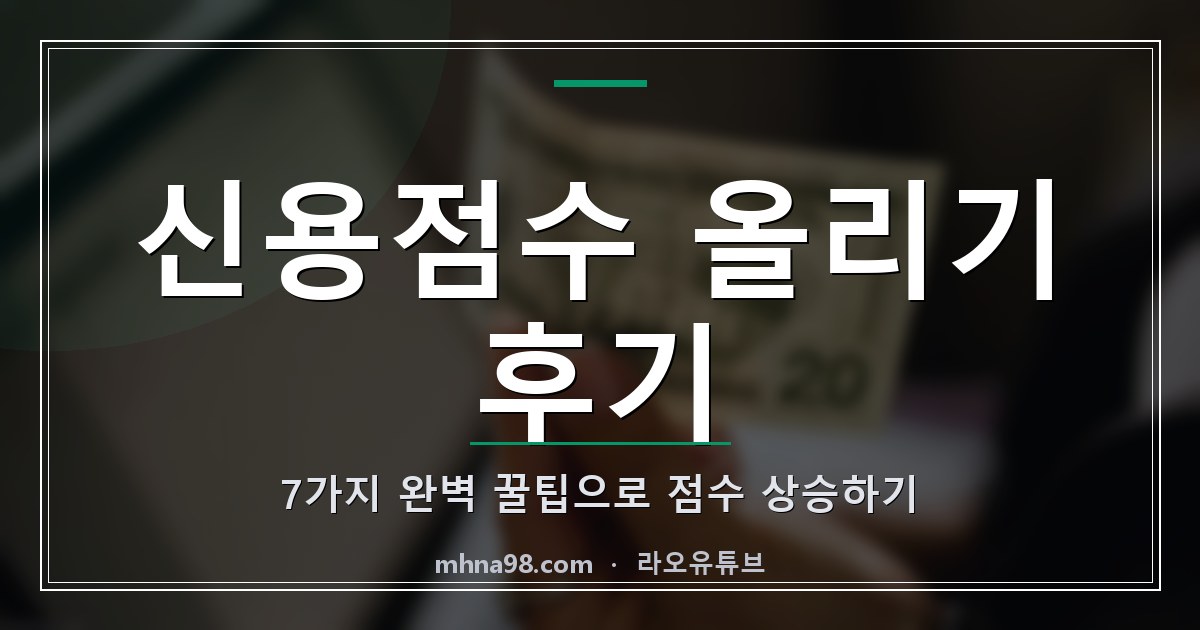 신용점수 올리기 후기: 7가지 완벽 꿀팁으로 점수 상승하기