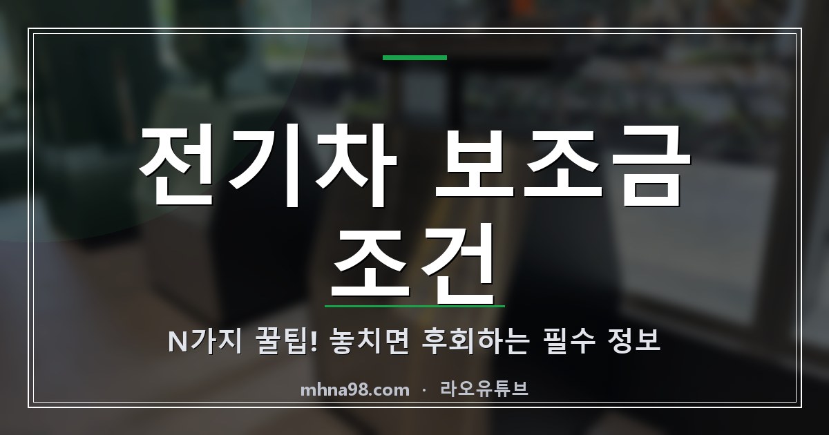 전기차 보조금 조건 N가지 꿀팁! 놓치면 후회하는 필수 정보