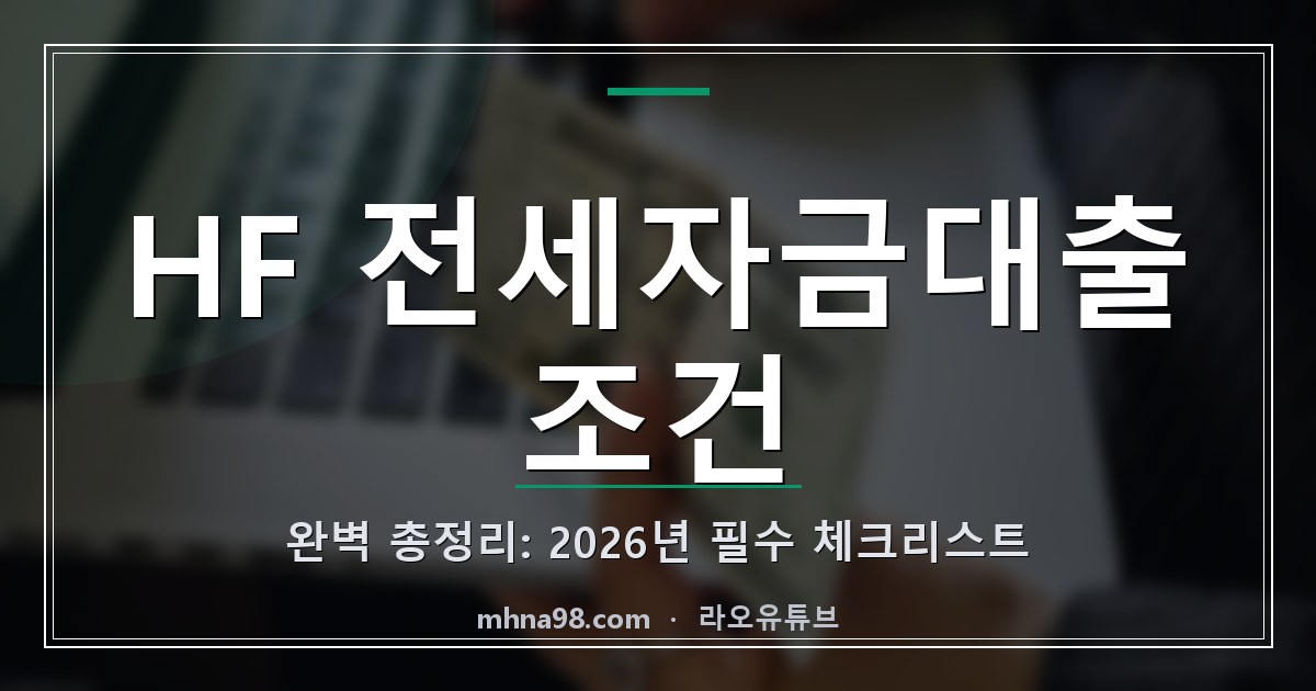 라오유튜브 | HF 전세자금대출 조건 완벽 총정리: 2026년 필수 체크리스트 HF 전세자금대출 조건에 대한 정보