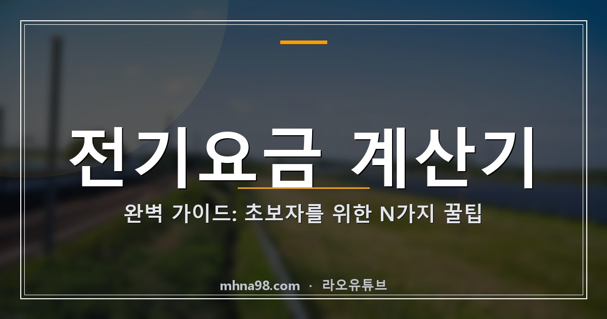 라오유튜브 | 전기요금 계산기 완벽 가이드: 초보자를 위한 N가지 꿀팁 전기요금 계산기 사용법을 설명하는 이미지