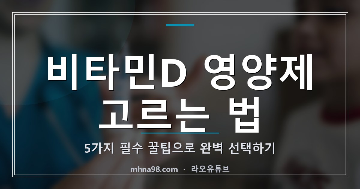 라오유튜브 | 비타민D 영양제 고르는 법: 5가지 필수 꿀팁으로 완벽 선택하기 비타민D 영양제 고르는 법