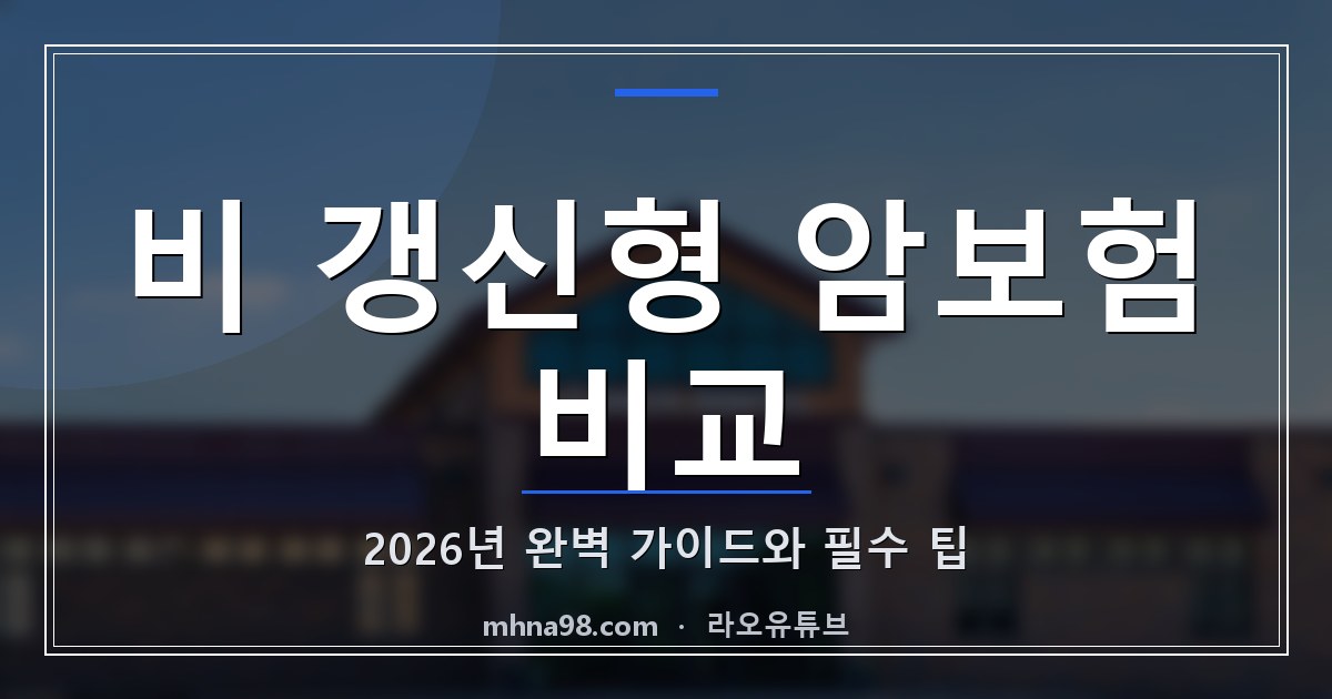 라오유튜브 | 비 갱신형 암보험 비교: 2026년 완벽 가이드와 필수 팁 비 갱신형 암보험 비교 정보 이미지