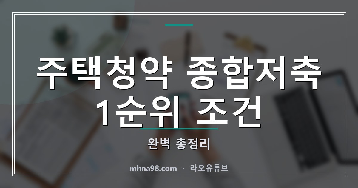 라오유튜브 | 주택청약 종합저축 1순위 조건 완벽 총정리 주택청약 종합저축 1순위 조건 설명 이미지
