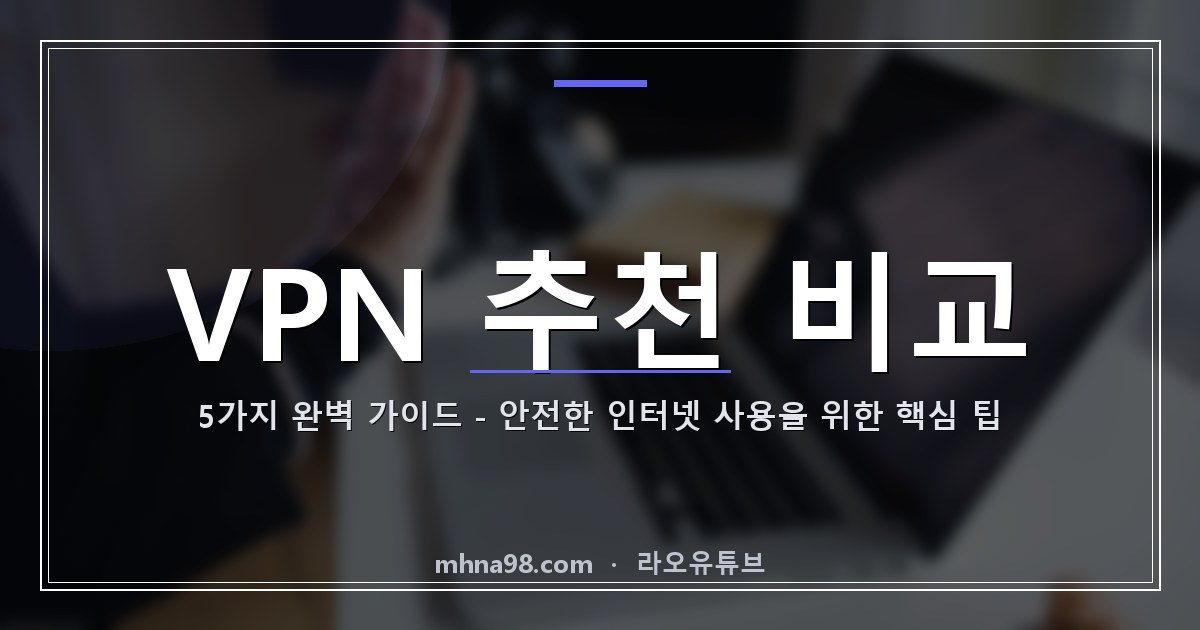 라오유튜브 | VPN 추천 비교 5가지 완벽 가이드 - 안전한 인터넷 사용을 위한 핵심 팁 VPN 추천 비교 - 최고의 VPN 서비스를 찾아보세요
