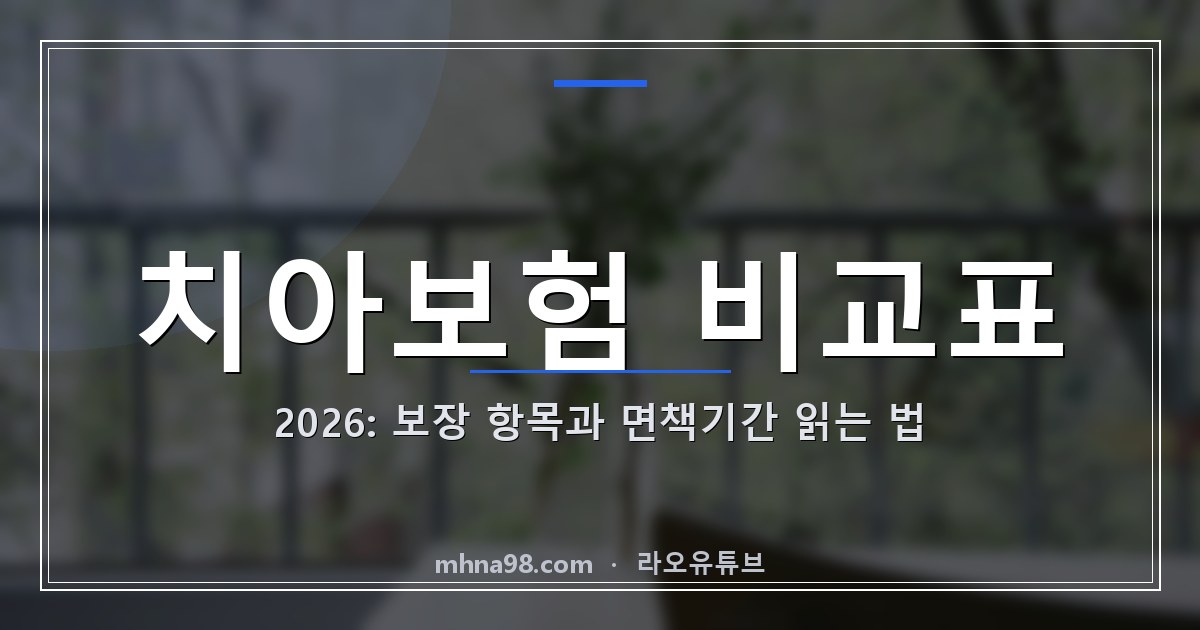 치아보험 비교표 2026: 보장 항목과 면책기간 읽는 법