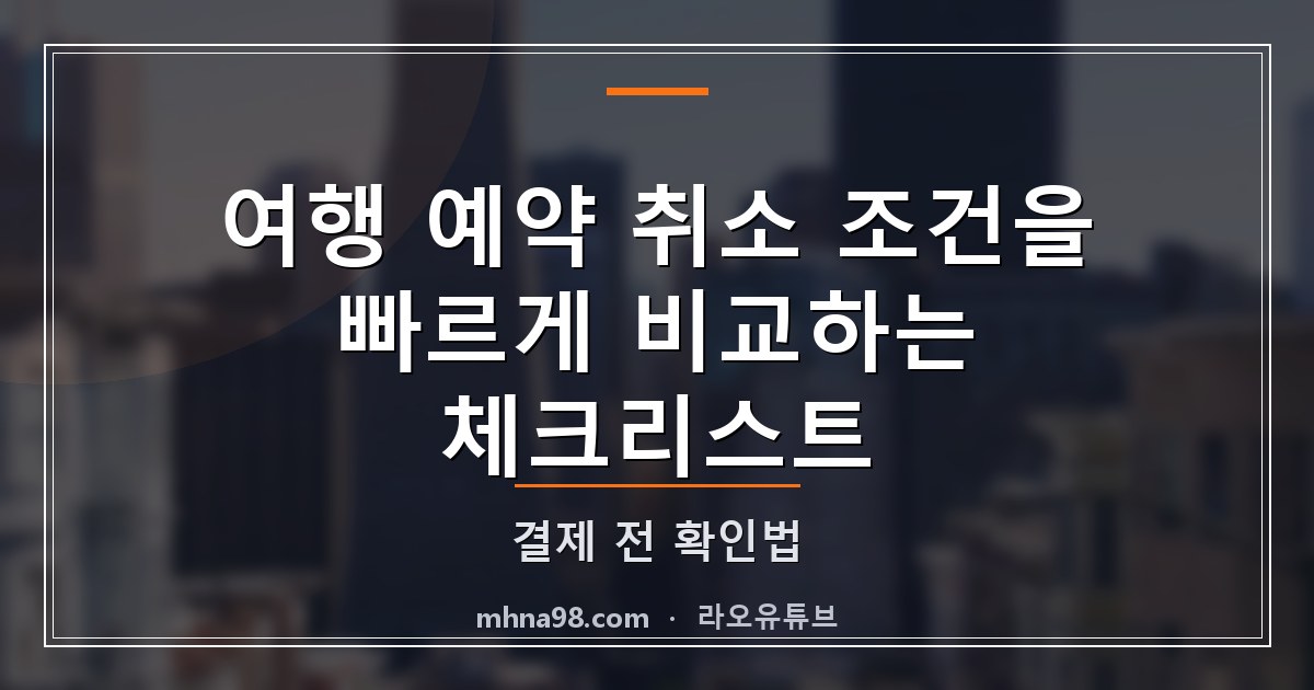 여행 예약 취소 조건을 빠르게 비교하는 체크리스트: 결제 전 확인법