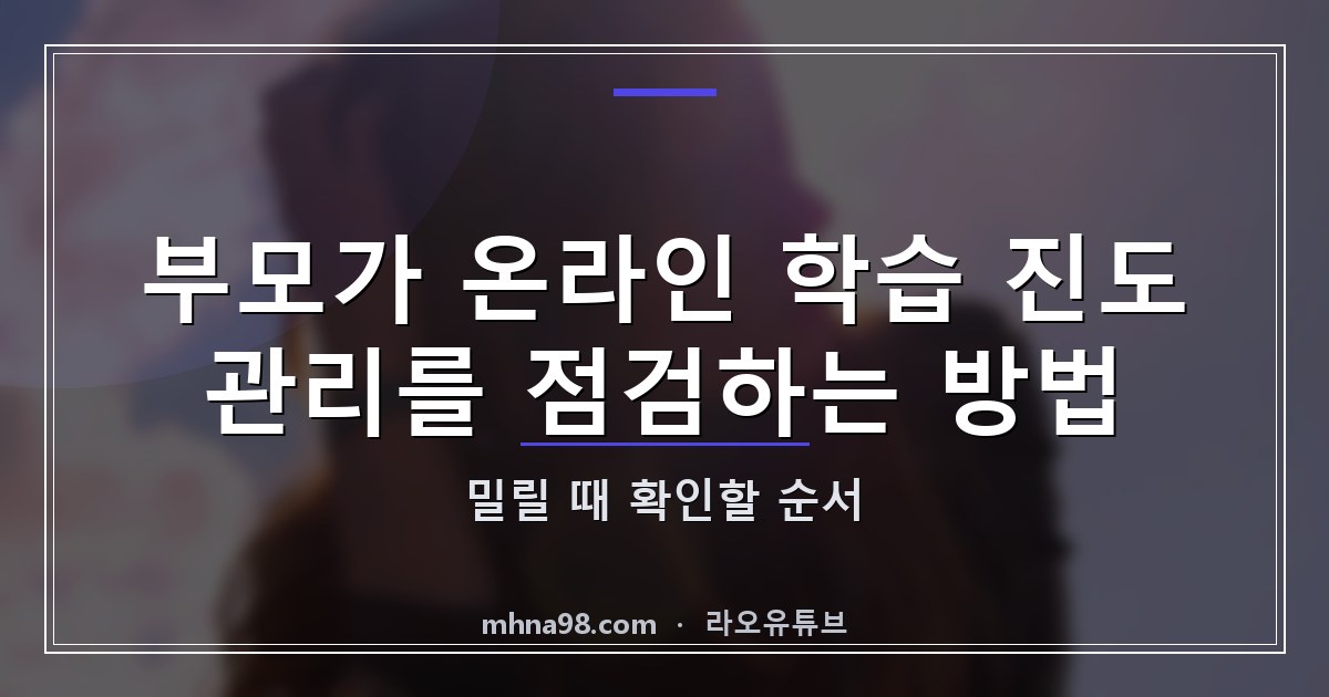 부모가 온라인 학습 진도 관리를 점검하는 방법: 밀릴 때 확인할 순서